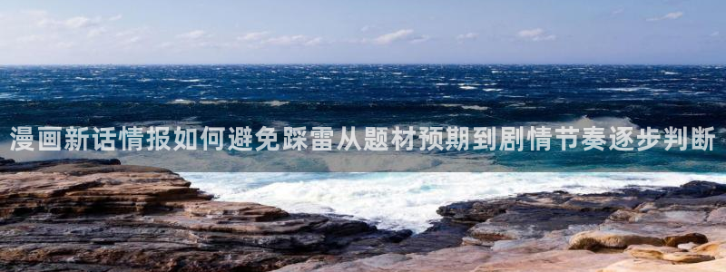 免费漫画热门连载:漫画新话情报如何避免踩雷从题材预期到剧情节奏逐步判断