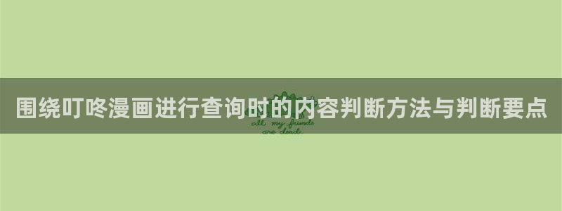 免费漫画热度榜:围绕叮咚漫画进行查询时的内容判断方法与判断要点